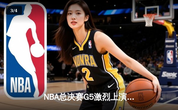 NBA总决赛G5激烈上演，约基奇率领掘金逆转取胜夺赛点 - 3